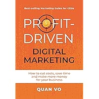 Profit-Driven Digital Marketing: How to cut costs, save time and make more money for your business