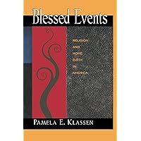 Blessed Events: Religion and Home Birth in America (Princeton Studies in Cultural Sociology Book 11) Blessed Events: Religion and Home Birth in America (Princeton Studies in Cultural Sociology Book 11) Kindle Paperback