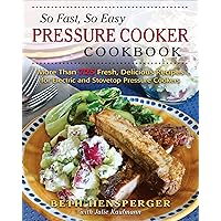 So Fast, So Easy Pressure Cooker Cookbook: More Than 725 Fresh, Delicious Recipes for Electric and Stovetop Pressure Cookers So Fast, So Easy Pressure Cooker Cookbook: More Than 725 Fresh, Delicious Recipes for Electric and Stovetop Pressure Cookers Kindle Paperback