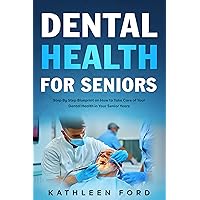 Dental Health for Seniors: Step By Step Blueprint on How to Take Care of Your Dental Health in Your Senior Years Dental Health for Seniors: Step By Step Blueprint on How to Take Care of Your Dental Health in Your Senior Years Kindle Hardcover Paperback