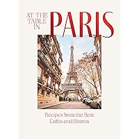 At the Table in Paris: Recipes from the Best Cafés and Bistros At the Table in Paris: Recipes from the Best Cafés and Bistros Hardcover Kindle
