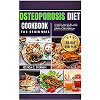 OSTEOPOROSIS DIET COOKBOOK FOR BEGINNERS: Explore A Variety Of High-Calcium Meals Designed To Fortify Your Bones, Explore A Collection Of Mouthwatering Recipes OSTEOPOROSIS DIET COOKBOOK FOR BEGINNERS: Explore A Variety Of High-Calcium Meals Designed To Fortify Your Bones, Explore A Collection Of Mouthwatering Recipes Kindle Paperback