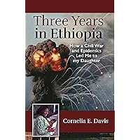 Three Years in Ethiopia: How a Civil War and Epidemics Led Me to My Daughter Three Years in Ethiopia: How a Civil War and Epidemics Led Me to My Daughter Kindle Paperback