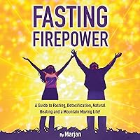 Fasting Firepower: A Guide to Fasting, Detoxification, Natural Healing, and a Mountain Moving Life! Fasting Firepower: A Guide to Fasting, Detoxification, Natural Healing, and a Mountain Moving Life! Audible Audiobook Kindle Hardcover Paperback