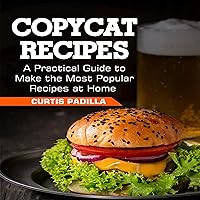 Copycat Recipes: Complete Step-by-Step Cookbook to Cooking the Most Famous Recipes and Become a Good Chef with Copycat Recipes Copycat Recipes: Complete Step-by-Step Cookbook to Cooking the Most Famous Recipes and Become a Good Chef with Copycat Recipes Audible Audiobook Kindle Paperback