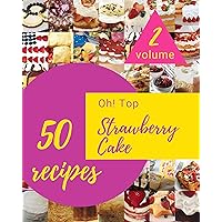 Oh! Top 50 Strawberry Cake Recipes Volume 2: Let's Get Started with The Best Strawberry Cake Cookbook! Oh! Top 50 Strawberry Cake Recipes Volume 2: Let's Get Started with The Best Strawberry Cake Cookbook! Kindle Paperback
