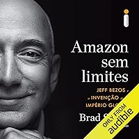 Amazon sem limites: Jeff Bezos e a invenção de um império global [Jeff Bezos and the Invention of a Global Empire] Amazon sem limites: Jeff Bezos e a invenção de um império global [Jeff Bezos and the Invention of a Global Empire] Audible Audiobook Kindle Paperback