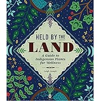 Held by the Land: A Guide to Indigenous Plants for Wellness Held by the Land: A Guide to Indigenous Plants for Wellness Hardcover Kindle