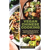 VEGAN CHINESE COOKING : Learn How to Make Rich Flavors of Vegan Chinese Delights with 30 Authentic and Creative Recipes for Every Palate! VEGAN CHINESE COOKING : Learn How to Make Rich Flavors of Vegan Chinese Delights with 30 Authentic and Creative Recipes for Every Palate! Kindle Paperback