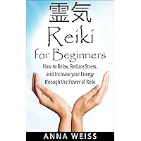 Reiki for Beginners: How to Relax, Reduce Stress, and Increase your Energy through the Power of Reiki (Nature's Miracles) Reiki for Beginners: How to Relax, Reduce Stress, and Increase your Energy through the Power of Reiki (Nature's Miracles) Kindle Paperback
