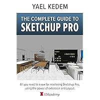 The complete guide to Sketchup Pro: AII you need to know for mastering Sketchup Pro, using the power of extension and Layout