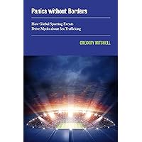 Panics without Borders: How Global Sporting Events Drive Myths about Sex Trafficking (New Sexual Worlds Book 1) Panics without Borders: How Global Sporting Events Drive Myths about Sex Trafficking (New Sexual Worlds Book 1) Kindle Hardcover Paperback