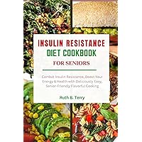 INSULIN RESISTANCE DIET COOKBOOK FOR SENIORS : COMBAT INSULIN RESISTANCE, BOOST YOUR ENERGY & HEALTH WITH DELICIOUSLY EASY SENIOR-FRIENDLY FLAVORFUL COOKING INSULIN RESISTANCE DIET COOKBOOK FOR SENIORS : COMBAT INSULIN RESISTANCE, BOOST YOUR ENERGY & HEALTH WITH DELICIOUSLY EASY SENIOR-FRIENDLY FLAVORFUL COOKING Kindle Paperback