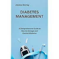Diabetes Management: A Comprehensive Guide to How to Manage and Control Diabetes Diabetes Management: A Comprehensive Guide to How to Manage and Control Diabetes Kindle Hardcover Paperback