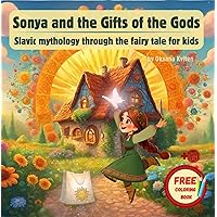 Sonya and the Gifts of the Gods: Slavic mythology through the fairy tale for kids