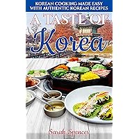 A Taste of Korea: Korean Cooking Made Easy with Authentic Korean Recipes (Best Recipes from Around the World) A Taste of Korea: Korean Cooking Made Easy with Authentic Korean Recipes (Best Recipes from Around the World) Kindle Paperback
