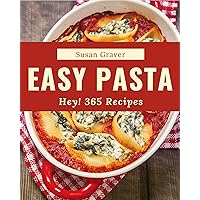 Hey! 365 Easy Pasta Recipes: The Best-ever of Easy Pasta Cookbook Hey! 365 Easy Pasta Recipes: The Best-ever of Easy Pasta Cookbook Kindle Paperback