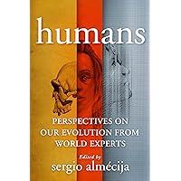 Humans: Perspectives on Our Evolution from World Experts Humans: Perspectives on Our Evolution from World Experts Paperback Kindle Hardcover