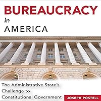 Bureaucracy in America: The Administrative State’s Challenge to Constitutional Government (Studies in Constitutional Democracy) Bureaucracy in America: The Administrative State’s Challenge to Constitutional Government (Studies in Constitutional Democracy) Audible Audiobook Hardcover Kindle Paperback