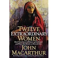 Twelve Extraordinary Women: How God Shaped Women of the Bible, and What He Wants to Do with You Twelve Extraordinary Women: How God Shaped Women of the Bible, and What He Wants to Do with You Kindle Audible Audiobook Hardcover Mass Market Paperback