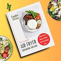 The Complete Air Fryer Cookbook For Kids (FULL COLOR): Quick And Easy Budget-Friendly Recipes For Young Chefs The Complete Air Fryer Cookbook For Kids (FULL COLOR): Quick And Easy Budget-Friendly Recipes For Young Chefs Kindle Hardcover Paperback