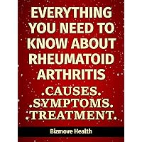 Everything you need to know about Rheumatoid Arthritis: Causes, Symptoms, Treatment Everything you need to know about Rheumatoid Arthritis: Causes, Symptoms, Treatment Kindle Paperback Audible Audiobook