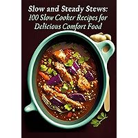 Slow and Steady Stews: 100 Slow Cooker Recipes for Delicious Comfort Food Slow and Steady Stews: 100 Slow Cooker Recipes for Delicious Comfort Food Kindle Paperback