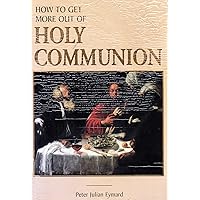 How to Get More Out of Holy Communion How to Get More Out of Holy Communion Paperback Kindle