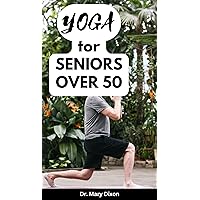YOGA FOR SENIORS OVER 50: Easy Stretching Exercises to Build Strength, Fitness and Flexibility YOGA FOR SENIORS OVER 50: Easy Stretching Exercises to Build Strength, Fitness and Flexibility Kindle Paperback
