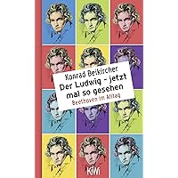 Der Ludwig - jetzt mal so gesehen: Beethoven im Alltag Der Ludwig - jetzt mal so gesehen: Beethoven im Alltag Kindle Audible Audiobook Hardcover Audio CD