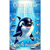 Oscar, the orca: BEDTIME STORIES Oscar, the orca: BEDTIME STORIES Kindle Paperback