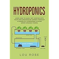 Hydroponics: Learn How to Easily Get Started with Your Own Greenhouse Garden Through a Guided DIY Hydroponic System (Grow Organic Foods) Hydroponics: Learn How to Easily Get Started with Your Own Greenhouse Garden Through a Guided DIY Hydroponic System (Grow Organic Foods) Kindle Paperback
