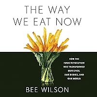The Way We Eat Now: How the Food Revolution Has Transformed Our Lives, Our Bodies, and Our World The Way We Eat Now: How the Food Revolution Has Transformed Our Lives, Our Bodies, and Our World Audible Audiobook Hardcover Kindle Paperback Audio CD