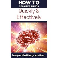 Memory: How To Memorize Things Quickly & Effectively (Remember Things, Hypnosis, Recall, Train Your Mind Change Your Brain) Memory: How To Memorize Things Quickly & Effectively (Remember Things, Hypnosis, Recall, Train Your Mind Change Your Brain) Kindle
