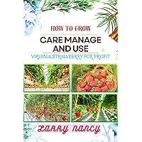 HOW TO GROW CARE MANAGE AND USE VIRGINIA STRAWBERRY FOR PROFIT: One Touch Guide On Cultivating, Nurturing, And Utilizing Virginia Strawberry For Financial Success HOW TO GROW CARE MANAGE AND USE VIRGINIA STRAWBERRY FOR PROFIT: One Touch Guide On Cultivating, Nurturing, And Utilizing Virginia Strawberry For Financial Success Kindle Paperback