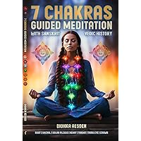 7 Chakras Guided Meditation: Root, Sacral, Solar Plexus, Heart, Throat, Third Eye, Crown. Healing for Beginners to Advanced with Sanskrit Vedic History ... and Relaxation (Esoteric Religious Studies)