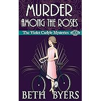 Murder Among the Roses: A Violet Carlyle Cozy Historical Mystery (The Violet Carlyle Mysteries Book 5) Murder Among the Roses: A Violet Carlyle Cozy Historical Mystery (The Violet Carlyle Mysteries Book 5) Kindle Paperback