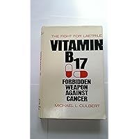 Vitamin B-17 Forbidden Weapon Against Cancer: The Fight for Laetrile Vitamin B-17 Forbidden Weapon Against Cancer: The Fight for Laetrile Hardcover