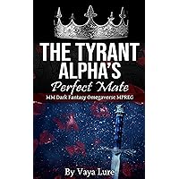 The Tyrant Alpha's Perfect Mate: MM Dark Fantasy Omegaverse MPREG (Phoenix Realm) The Tyrant Alpha's Perfect Mate: MM Dark Fantasy Omegaverse MPREG (Phoenix Realm) Kindle