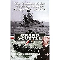The Grand Scuttle: The Sinking of the German Fleet at Scapa Flow in 1919 The Grand Scuttle: The Sinking of the German Fleet at Scapa Flow in 1919 Kindle Paperback Hardcover