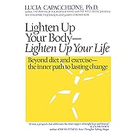 Lighten Up Your Body, Lighten Up Your Life: Beyond Diet & Exercise, The Inner Path to Lasting Chang Lighten Up Your Body, Lighten Up Your Life: Beyond Diet & Exercise, The Inner Path to Lasting Chang Paperback Kindle