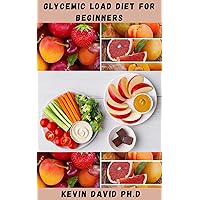 GLYCEMIC LOAD DIET FOR BEGINNERS: Detailed Guide With Diabetes Friendly Recipes To Keep Your Blood Sugar Level Steady GLYCEMIC LOAD DIET FOR BEGINNERS: Detailed Guide With Diabetes Friendly Recipes To Keep Your Blood Sugar Level Steady Kindle Paperback