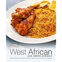 West African and North African: Taste All of Africa with Delicious African Recipes in an Easy African Cookbook West African and North African: Taste All of Africa with Delicious African Recipes in an Easy African Cookbook Kindle Paperback