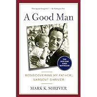A Good Man: Rediscovering My Father, Sargent Shriver A Good Man: Rediscovering My Father, Sargent Shriver Kindle Audible Audiobook Hardcover Paperback Audio CD