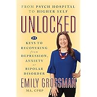 Unlocked: 25 Keys to Recovering from Depression, Anxiety or Bipolar Disorder Unlocked: 25 Keys to Recovering from Depression, Anxiety or Bipolar Disorder Paperback Kindle Audible Audiobook Audio CD