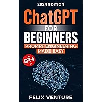 ChatGPT for Beginners: Prompt Engineering Made Easy ChatGPT for Beginners: Prompt Engineering Made Easy Kindle Paperback