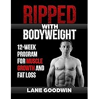Ripped with Bodyweight: 12-Week Program for Muscle Growth and Fat Loss Ripped with Bodyweight: 12-Week Program for Muscle Growth and Fat Loss Kindle Paperback