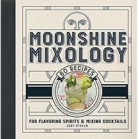 Moonshine Mixology: 60 Recipes for Flavoring Spirits & Making Cocktails - A Cocktail Book