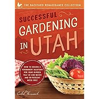 Successful Gardening in Utah: How to Design a Permanent Solution for your Garden that is Low Water and 95 Percent Weed Free! (The Backyard Renaissance Series) Successful Gardening in Utah: How to Design a Permanent Solution for your Garden that is Low Water and 95 Percent Weed Free! (The Backyard Renaissance Series) Paperback Kindle