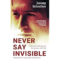 Never Say Invisible: A Memoir of Living and Being Seen with ALS Never Say Invisible: A Memoir of Living and Being Seen with ALS Paperback Kindle Audible Audiobook Hardcover Audio CD